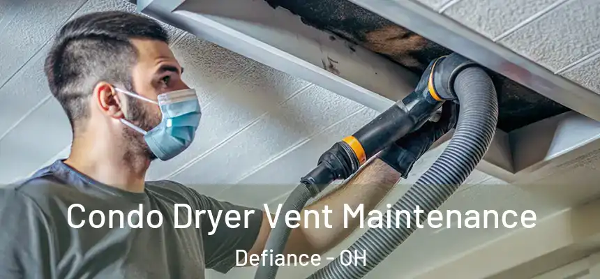  Condo Dryer Vent Maintenance Defiance - OH