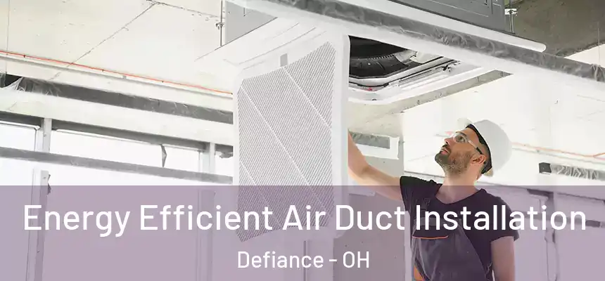Energy Efficient Air Duct Installation Defiance - OH