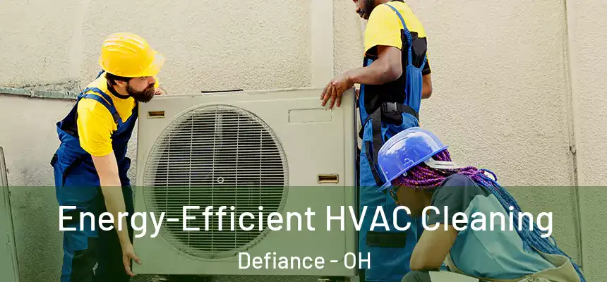  Energy-Efficient HVAC Cleaning Defiance - OH