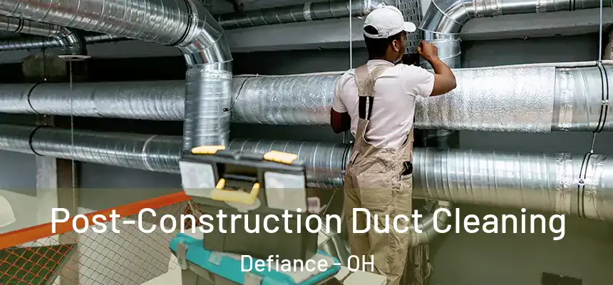 Post-Construction Duct Cleaning Defiance - OH